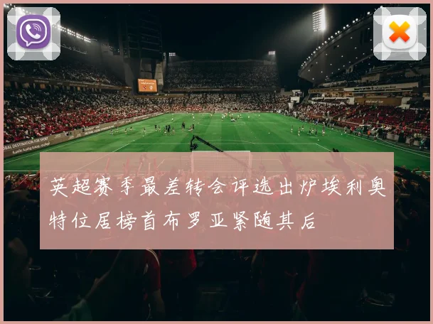 英超赛季最差转会评选出炉埃利奥特位居榜首布罗亚紧随其后