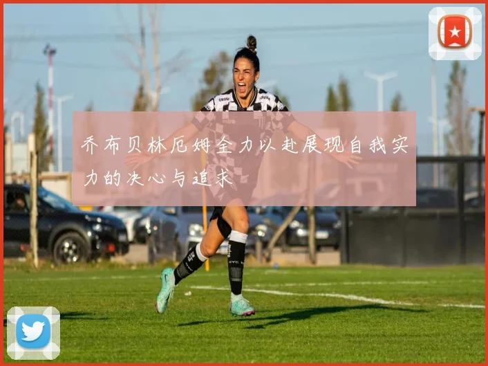 乔布贝林厄姆全力以赴展现自我实力的决心与追求